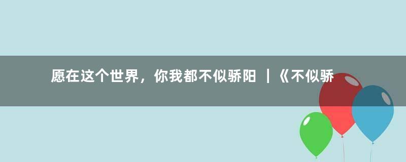 愿在这个世界，你我都不似骄阳 ｜《不似骄阳》